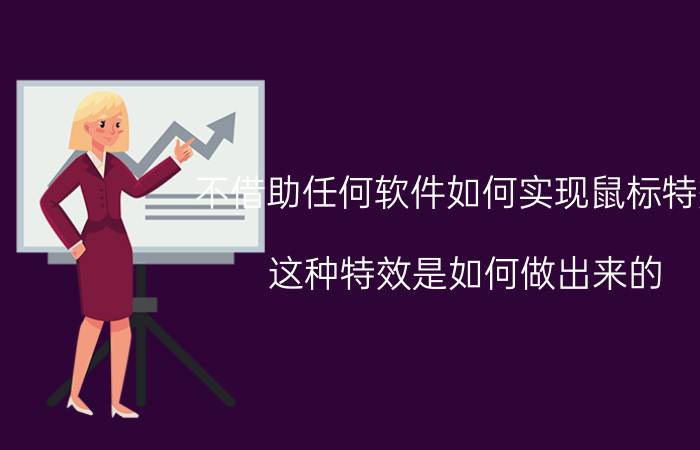 不借助任何软件如何实现鼠标特效 这种特效是如何做出来的？用什么软件？